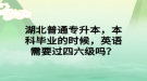 湖北普通專升本，本科畢業(yè)的時候，英語需要過四六級嗎？