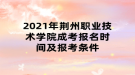 2021年荊州職業(yè)技術學院成考報名時間及報考條件