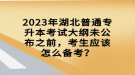 2023年湖北普通專升本考試大綱未公布之前，考生應該怎么備考？