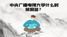 中央廣播電視大學(xué)什么時(shí)候報(bào)名？