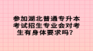 參加湖北普通專升本考試招生專業(yè)會對考生有身體要求嗎？