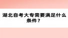 湖北自考大專需要滿足什么條件？