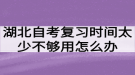 湖北自考復(fù)習(xí)時間太少不夠用怎么辦？