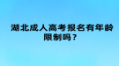 湖北成人高考報(bào)名有年齡限制嗎？