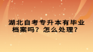 湖北自考專升本有畢業(yè)檔案嗎？怎么處理？