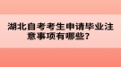 湖北自考考生申請畢業(yè)注意事項有哪些？