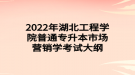 2022年湖北工程學(xué)院普通專(zhuān)升本市場(chǎng)營(yíng)銷(xiāo)學(xué)考試大綱