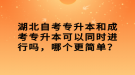 湖北自考專升本和成考專升本可以同時(shí)進(jìn)行嗎，哪個更簡單？