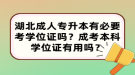 湖北成人專升本有必要考學(xué)位證嗎？成考本科學(xué)位證有用嗎？