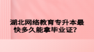 湖北網絡教育專升本最快多久能拿畢業(yè)證？