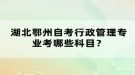 湖北鄂州自考行政管理專業(yè)考哪些科目？