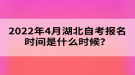 2022年4月湖北自考報(bào)名時(shí)間是什么時(shí)候？