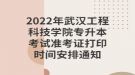 2022年武漢工程科技學院專升本考試準考證打印時間安排通知