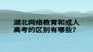 湖北網絡教育和成人高考的區(qū)別有哪些？