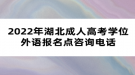 2022年湖北成人高考學(xué)位外語(yǔ)報(bào)名點(diǎn)咨詢電話