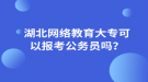 湖北網絡教育大?？梢詧罂脊珓諉T嗎？