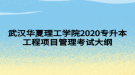 武漢華夏理工學(xué)院2020專(zhuān)升本工程項(xiàng)目管理考試大綱