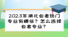 2023年湖北自考熱門專業(yè)有哪些？怎么選擇自考專業(yè)？