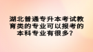 湖北普通專升本考試教育類的專業(yè)可以報(bào)考的本科專業(yè)有很多？