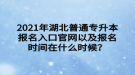 2021年湖北普通專升本報名入口官網(wǎng)以及報名時間在什么時候？