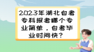 2023年湖北自考?？茍罂寄膫€專業(yè)簡單，自考畢業(yè)時間快？