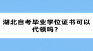 湖北自考畢業(yè)學(xué)位證書(shū)可以代領(lǐng)嗎？