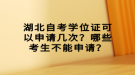 湖北自考學(xué)位證可以申請(qǐng)幾次？哪些考生不能申請(qǐng)？