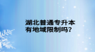 湖北普通專升本有地域限制嗎？