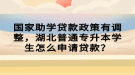 國家助學(xué)貸款政策有調(diào)整，湖北普通專升本學(xué)生怎么申請(qǐng)貸款？