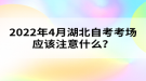 2022年4月湖北自考考場應(yīng)該注意什么？