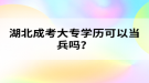 湖北成考大專學(xué)歷可以當(dāng)兵嗎？