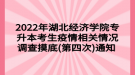 2022年湖北經(jīng)濟學(xué)院專升本考生疫情相關(guān)情況調(diào)查摸底(第四次)通知 ?