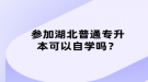 參加湖北普通專升本可以自學嗎？