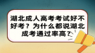 湖北成人高考考試好不好考？為什么都說湖北成考通過率高？