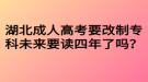 湖北成人高考要改制?？莆磥硪x四年了嗎？