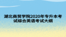 湖北商貿(mào)學(xué)院2020年專(zhuān)升本考試綜合英語(yǔ)考試大綱