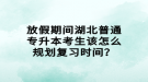 放假期間湖北普通專升本考生該怎么規(guī)劃復(fù)習(xí)時間？