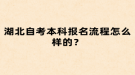 湖北自考本科報(bào)名流程怎么樣的？