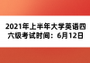 2021年上半年大學(xué)英語(yǔ)四六級(jí)考試時(shí)間：6月12日