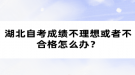 湖北自考成績(jī)不理想或者不合格怎么辦？