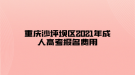 重慶沙坪壩區(qū)2021年成人高考報名費用