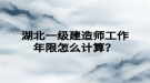 湖北一級建造師工作年限怎么計算？