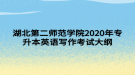 湖北第二師范學(xué)院2020年專升本英語寫作?考試大綱