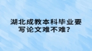 湖北成教本科畢業(yè)要寫論文難不難？