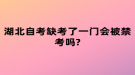 湖北自考缺考了一門會被禁考嗎?