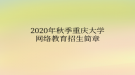 2020年秋季重慶大學(xué)網(wǎng)絡(luò)教育?招生簡章