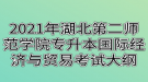 2021年湖北第二師范學(xué)院專升本國(guó)際經(jīng)濟(jì)與貿(mào)易考試大綱