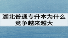 湖北普通專升本為什么競爭越來越大難度越來越高？