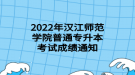 2022年漢江師范學(xué)院普通專升本考試成績通知