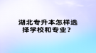 湖北專升本怎樣選擇學校和專業(yè)？